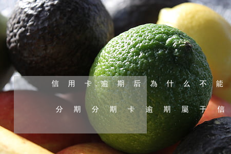信用卡逾期后為什么不能申請(qǐng)分期(分期卡逾期屬于信用卡逾期嗎)