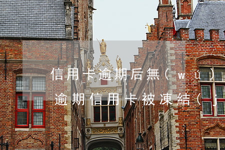 信用卡逾期后無(wú)法解凍怎么解決(因逾期信用卡被凍結(jié)了還能解凍嗎)