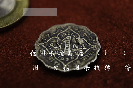信用卡逾期后聯(lián)系對方律師有用嗎 欠信用卡找律師管用嗎