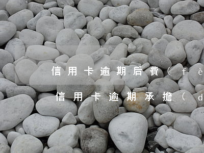 信用卡逾期后費(fèi)用違法嗎(用別人信用卡逾期承擔(dān)什么法律后果)