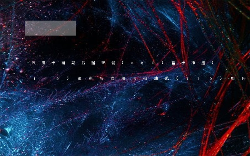 信用卡逾期后辦理儲(chǔ)蓄卡凍結(jié) 逾期后信用卡被凍結(jié)如何解開?