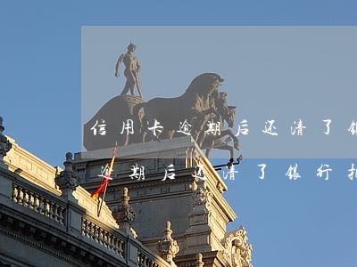 信用卡逾期后还清了银行拒绝交易-信用卡逾期后还清了银行拒绝交易怎么办