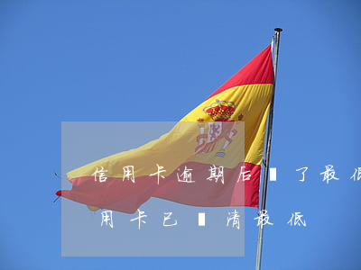 信用卡逾期后還了最低可以嗎 逾期三個月信用卡已還清最低