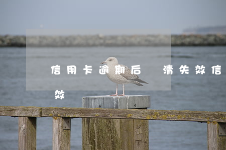 信用卡逾期后還清失效(信用卡逾期后還清失效)