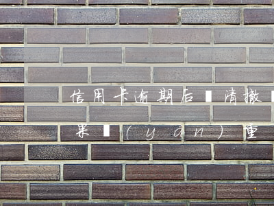 信用卡逾期后還清撤訴 逾期后注銷信用卡后果嚴(yán)重
