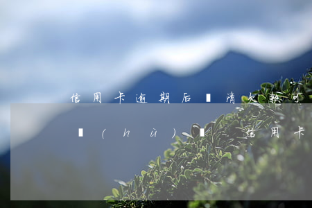 信用卡逾期后還清欠款可以銷(xiāo)戶(hù)嗎-信用卡逾期后還清欠款可以銷(xiāo)戶(hù)嗎怎么辦