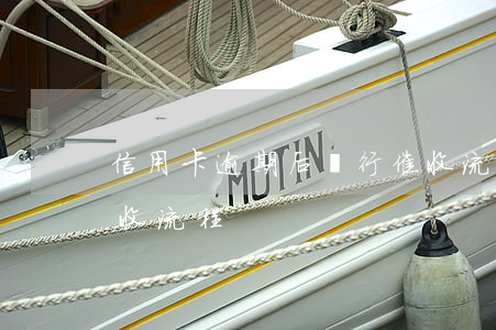 信用卡逾期后銀行催收流程(銀行貸款逾期催收流程)