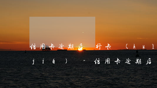 信用卡逾期后銀行卡會(huì)被凍結(jié)嗎-信用卡逾期后銀行卡會(huì)被凍結(jié)嗎怎么解凍