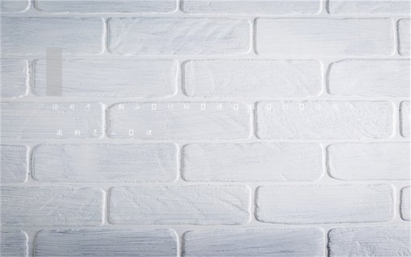 信用卡逾期后銀行的處理過程(銀行對信用卡逾期怎么處理)
