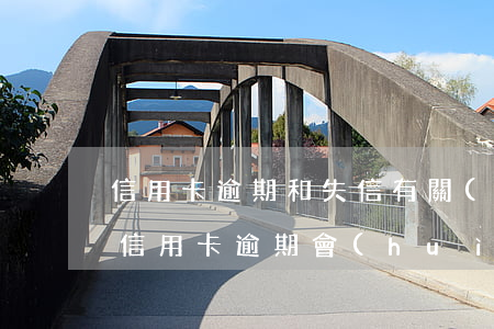 信用卡逾期和失信有關(guān)系嗎(欠信用卡逾期會(huì)影響征信嗎)