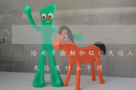 信用卡逾期和征信失信人的区别 欠信用卡和失信有什么不同