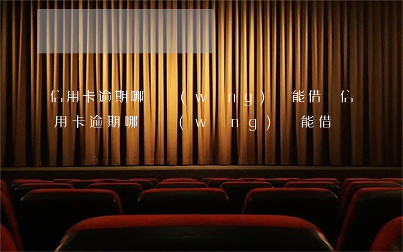 信用卡逾期哪個網(wǎng)貸能借錢(信用卡逾期哪個網(wǎng)貸能借錢)