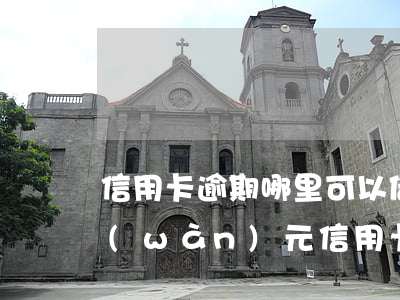 信用卡逾期哪里可以借一萬(wàn)(一萬(wàn)元信用卡逾期一個(gè)月得還多少錢)