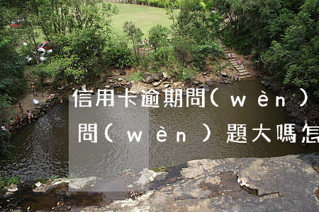 信用卡逾期問(wèn)題大嗎(信用卡逾期問(wèn)題大嗎怎么解決)