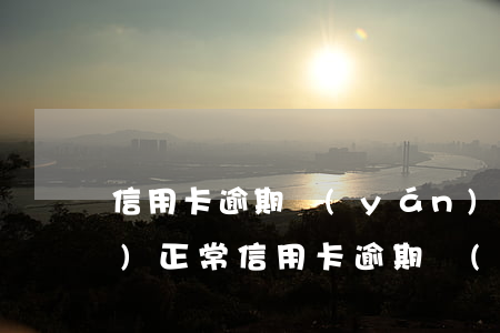 信用卡逾期嚴(yán)重多久恢復(fù)正常（信用卡逾期嚴(yán)重多久恢復(fù)）