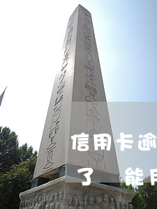 信用卡逾期嚴重還能用嗎-逾期的信用卡還了還能用嗎