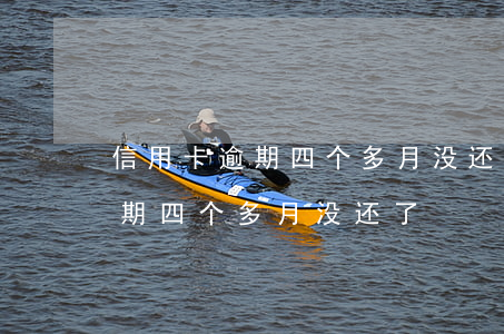 信用卡逾期四个多月没还了怎么办（信用卡逾期四个多月没还了）