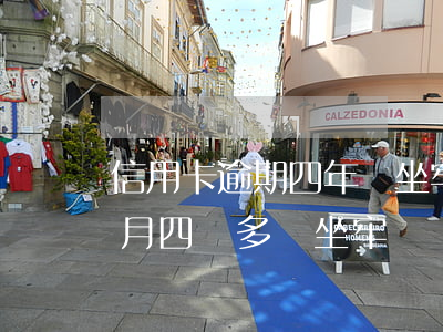 信用卡逾期四年會坐牢嗎(信用卡逾期四個多月,四萬多,會坐牢嗎?)
