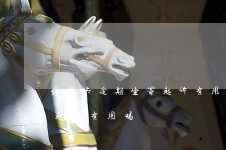 信用卡逾期坐等起诉有用吗（信用卡逾期坐等起诉有用吗）