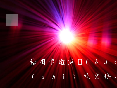 信用卡逾期報(bào)警立案后是什么時(shí)候(欠信用卡逾期幾個(gè)月會(huì)立案)