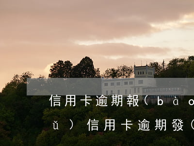 信用卡逾期報(bào)送信息基礎(chǔ)(信用卡逾期發(fā)送的短信內(nèi)容)