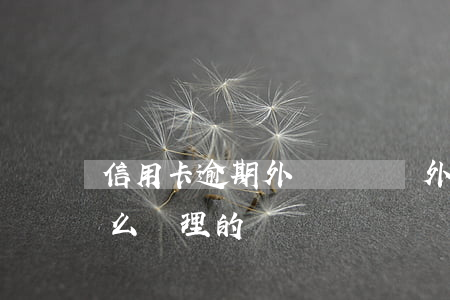 信用卡逾期外訪問題(國外對信用卡逾期是怎么處理的)