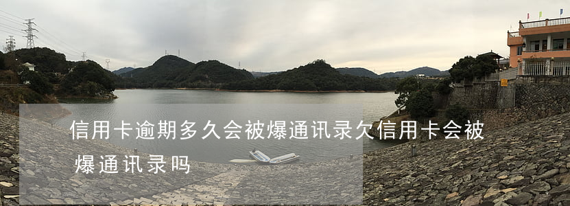 信用卡逾期多久会被爆通讯录(欠信用卡会被爆通讯录吗)
