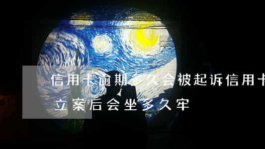 “信用卡逾期多久会被起诉”（信用卡逾期被起诉立案后会坐多久牢）