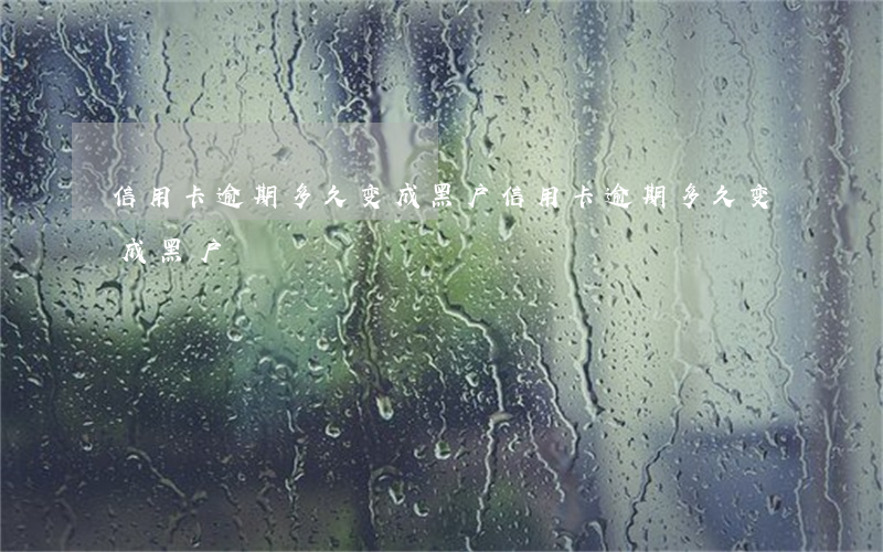 信用卡逾期多久变成黑户(信用卡逾期多久变成黑户)