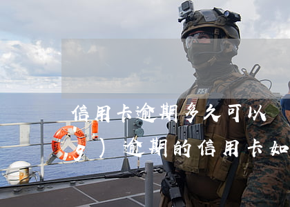 信用卡逾期多久可以辦理分期(已經(jīng)逾期的信用卡如何辦理分期)