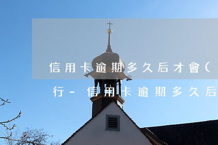 信用卡逾期多久后才會(huì)被起訴銀行-信用卡逾期多久后才會(huì)被起訴銀行呢