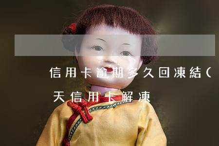 信用卡逾期多久回凍結(jié)(逾期90天信用卡解凍)