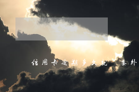 信用卡逾期多久就會委外-有信用卡逾期