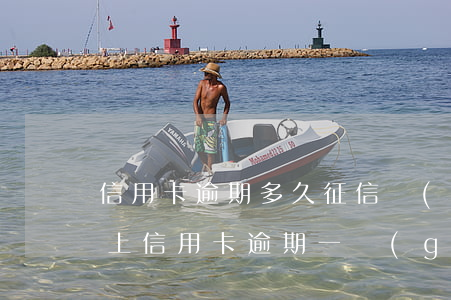 信用卡逾期多久征信會(huì)去除(征信上信用卡逾期一個(gè)月 什么時(shí)候能消除)
