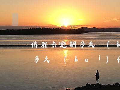 信用卡逾期多久會(huì)催(信用卡逾期多久會(huì)催款)