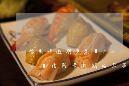 信用卡逾期多久會(huì)影響下一代(10張信用卡逾期的后果)