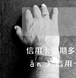 信用卡逾期多久會(huì)有危險(xiǎn)(信用卡逾期多少天會(huì)有影響)
