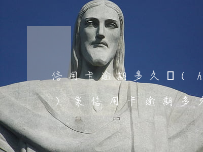 信用卡逾期多久會(huì)被報(bào)案(信用卡逾期多久會(huì)被報(bào)案起訴)