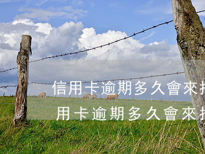 信用卡逾期多久會來找你協(xié)商（信用卡逾期多久會來找你）