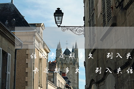 信用卡逾期多久會列入失信者黑名單-信用卡逾期多久會列入失信者黑名單呢