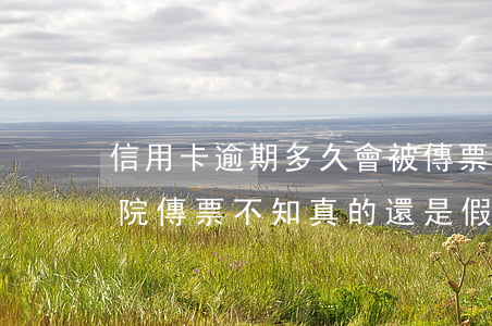 信用卡逾期多久會被傳票(信用卡逾期收到法院傳票不知真的還是假的)