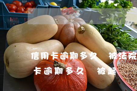 信用卡逾期多久會被法院傳喚-欠銀行信用卡逾期多久會被起訴