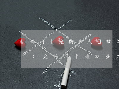 信用卡逾期多久會被立案(今年新規(guī)定信用卡逾期多久會起訴)