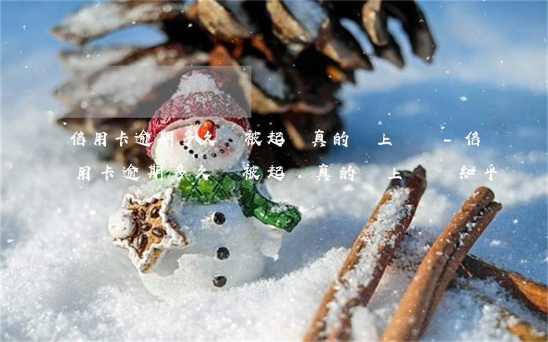 信用卡逾期多久會被起訴，真的會上門嗎?-信用卡逾期多久會被起訴,真的會上門嗎知乎