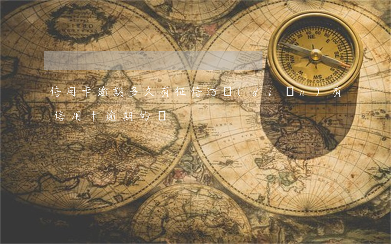 信用卡逾期多久有征信污點(diǎn)(有信用卡逾期的嗎)