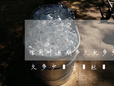 信用卡逾期多久欠多少錢會起訴(欠信用卡多久多少錢才會起訴)