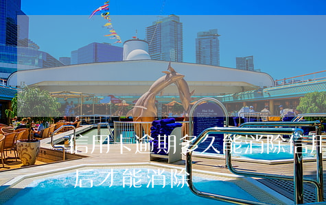 信用卡逾期多久能消除(信用卡有逾期幾年之后才能消除)