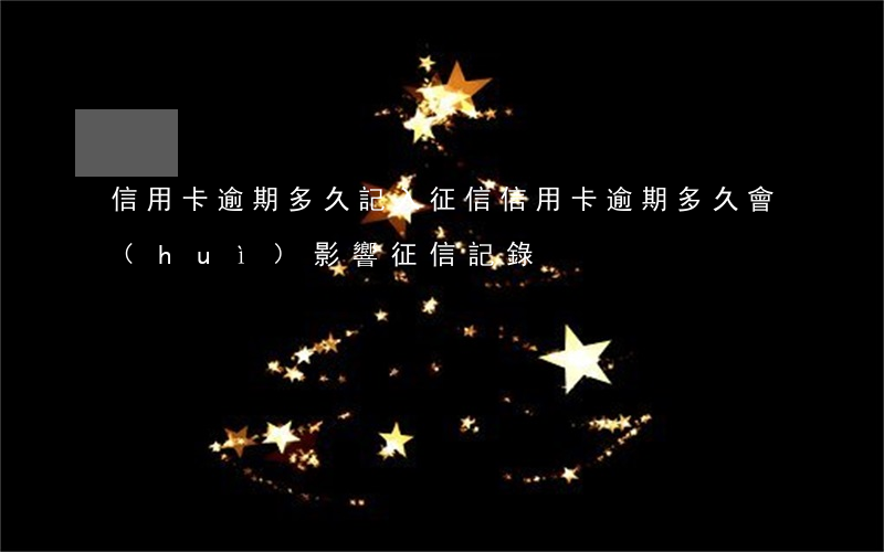 信用卡逾期多久記入征信(信用卡逾期多久會(huì)影響征信記錄)