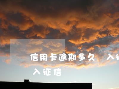 信用卡逾期多久記入征信(信用卡逾期多久記入征信記錄)