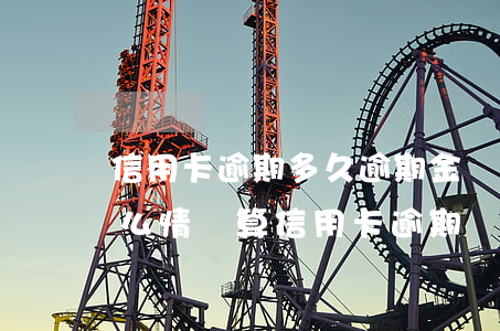 信用卡逾期多久逾期金額多少會被起訴-什么情況算信用卡逾期